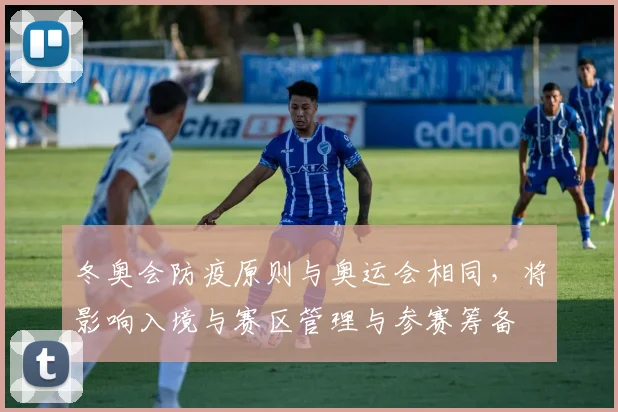 冬奥会防疫原则与奥运会相同，将影响入境与赛区管理与参赛筹备