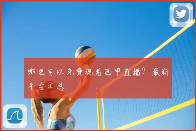 哪里可以免费观看西甲直播？最新平台汇总