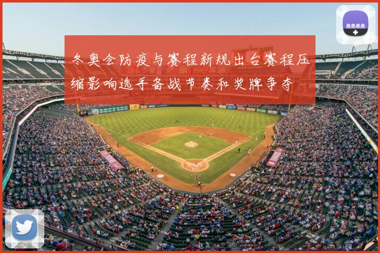 冬奥会防疫与赛程新规出台赛程压缩影响选手备战节奏和奖牌争夺