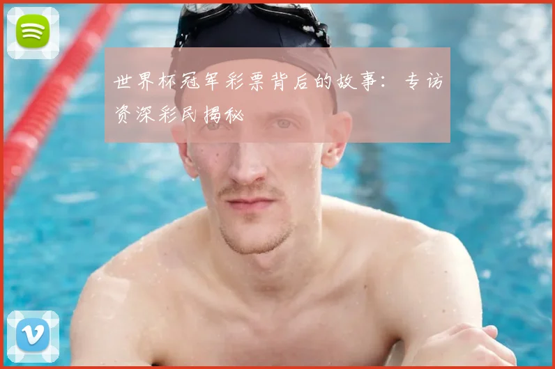 世界杯冠军彩票背后的故事:专访资深彩民揭秘