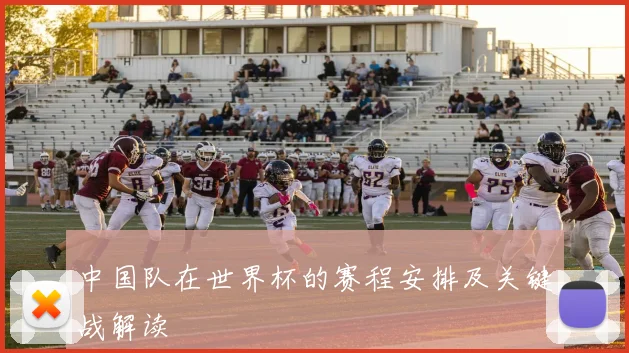 中国队在世界杯的赛程安排及关键战解读
