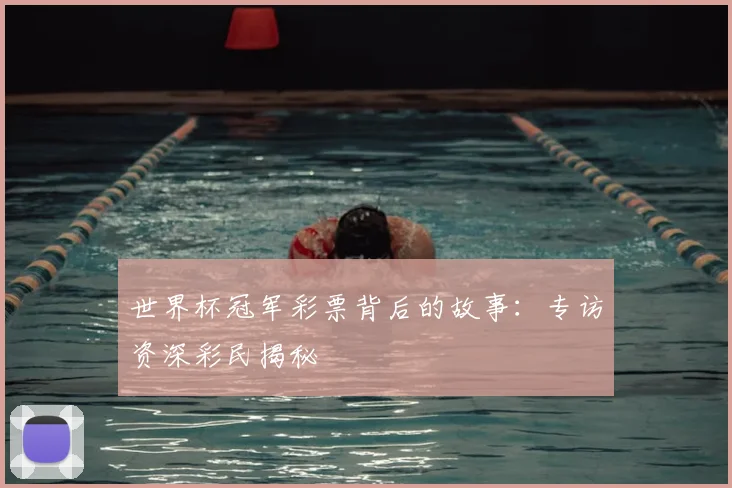 世界杯冠军彩票背后的故事：专访资深彩民揭秘